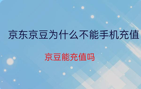 京东京豆为什么不能手机充值 京豆能充值吗？